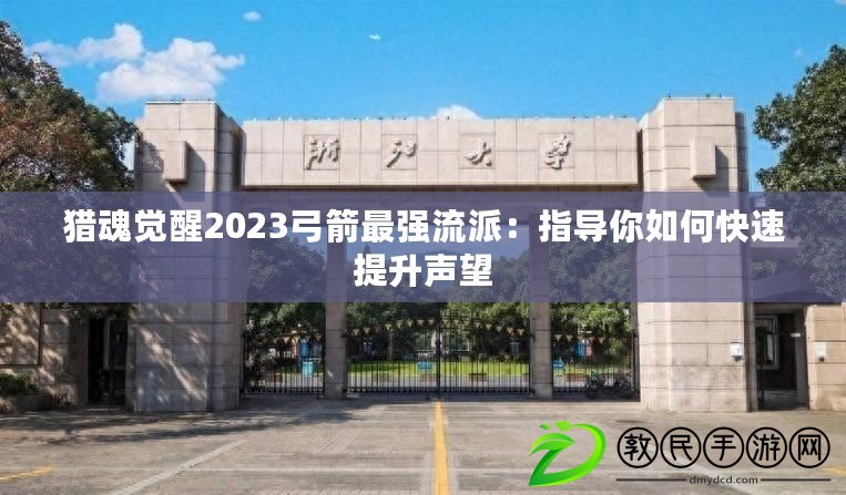 獵魂覺醒2023弓箭最強(qiáng)流派：指導(dǎo)你如何快速提升聲望