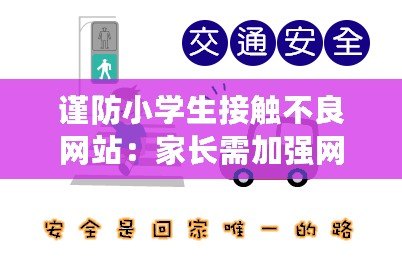 謹防小學生接觸不良網(wǎng)站：家長需加強網(wǎng)絡監(jiān)管與教育