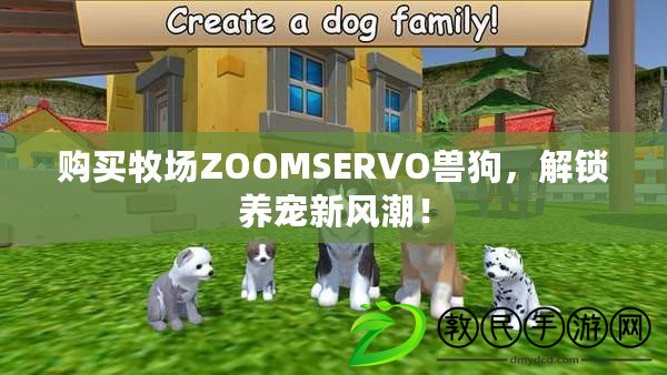 購買牧場ZOOMSERVO獸狗，解鎖養(yǎng)寵新風(fēng)潮！