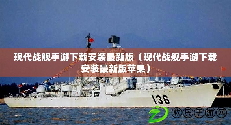 現(xiàn)代戰(zhàn)艦手游下載安裝最新版（現(xiàn)代戰(zhàn)艦手游下載安裝最新版蘋果）