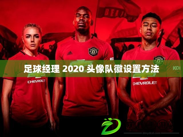 足球經(jīng)理 2020 頭像隊徽設(shè)置方法