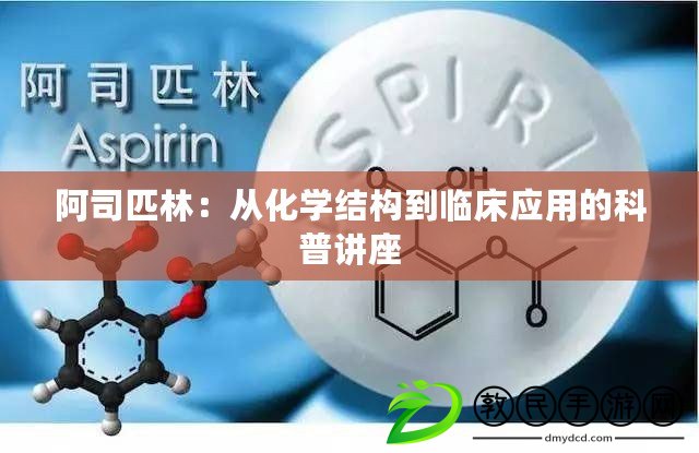 阿司匹林：從化學(xué)結(jié)構(gòu)到臨床應(yīng)用的科普講座