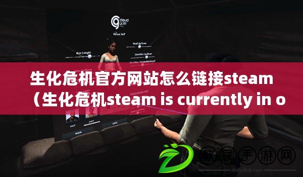 生化危機(jī)官方網(wǎng)站怎么鏈接steam（生化危機(jī)steam is currently in offline mode）