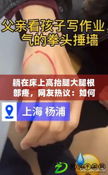 躺在床上高抬腿大腿根部疼，網(wǎng)友熱議：如何緩解這種不適感？