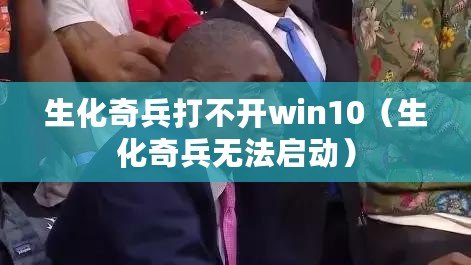 生化奇兵打不開win10（生化奇兵無法啟動(dòng)）