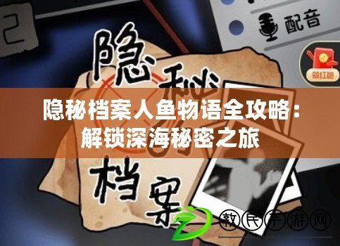 隱秘檔案人魚物語全攻略：解鎖深海秘密之旅