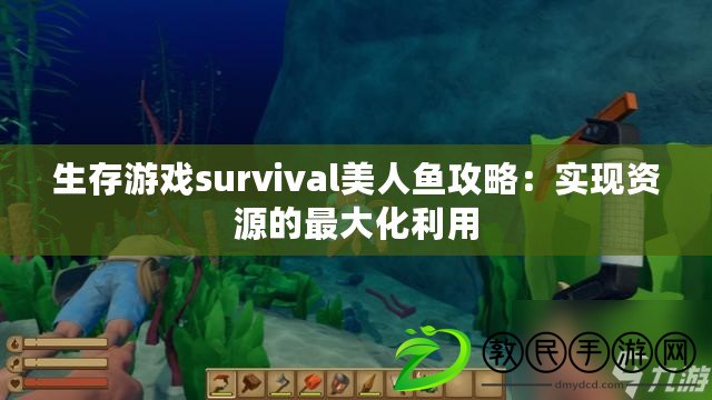 生存游戲survival美人魚攻略：實現(xiàn)資源的最大化利用