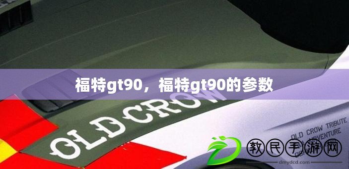 福特gt90，福特gt90的參數(shù)