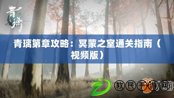 青璃第章攻略：冥蒙之室通關(guān)指南（視頻版）