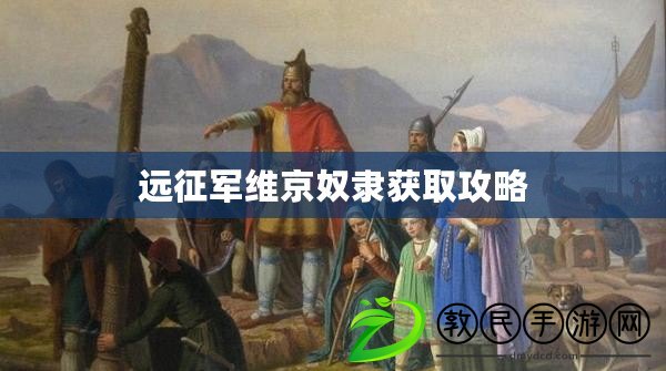 遠(yuǎn)征軍維京奴隸獲取攻略