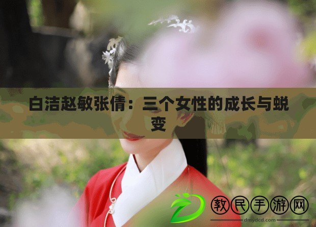 白潔趙敏張倩：三個(gè)女性的成長(zhǎng)與蛻變