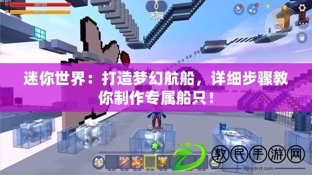 迷你世界：打造夢(mèng)幻航船，詳細(xì)步驟教你制作專(zhuān)屬船只！