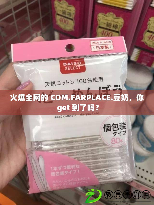 火爆全網(wǎng)的 COM.FARPLACE.豆奶，你 get 到了嗎？