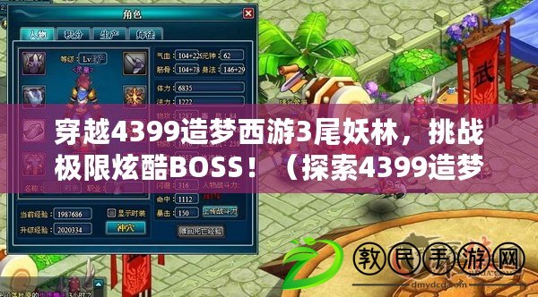 穿越4399造夢(mèng)西游3尾妖林，挑戰(zhàn)極限炫酷BOSS?。ㄌ剿?399造夢(mèng)西游3尾妖林，解鎖神秘地圖與傳奇裝備?。? title=