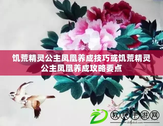 饑荒精靈公主鳳凰養(yǎng)成技巧或饑荒精靈公主鳳凰養(yǎng)成攻略要點