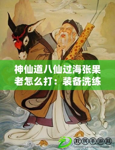 神仙道八仙過海張果老怎么打：裝備洗練與精煉技巧