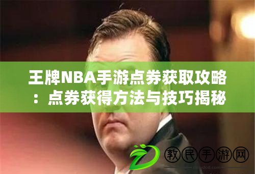 王牌NBA手游點(diǎn)券獲取攻略：點(diǎn)券獲得方法與技巧揭秘