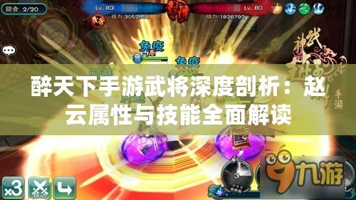 醉天下手游武將深度剖析：趙云屬性與技能全面解讀