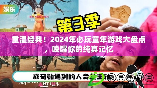 重溫經(jīng)典！2024年必玩童年游戲大盤點(diǎn)，喚醒你的純真記憶