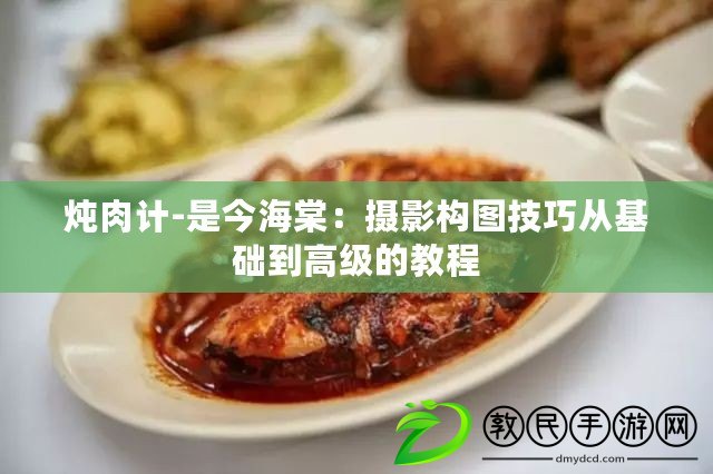 燉肉計-是今海棠：攝影構(gòu)圖技巧從基礎(chǔ)到高級的教程