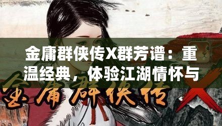 金庸群俠傳X群芳譜：重溫經(jīng)典，體驗江湖情懷與角色深度