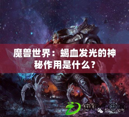 魔獸世界：蝎血發(fā)光的神秘作用是什么？