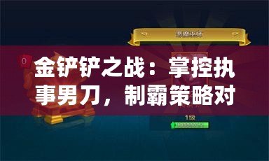 金鏟鏟之戰(zhàn)：掌控執(zhí)事男刀，制霸策略對決技巧全解析！