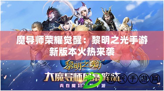 魔導師榮耀覺醒：黎明之光手游新版本火熱來襲