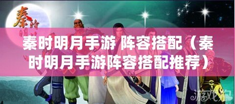 秦時(shí)明月手游 陣容搭配（秦時(shí)明月手游陣容搭配推薦）