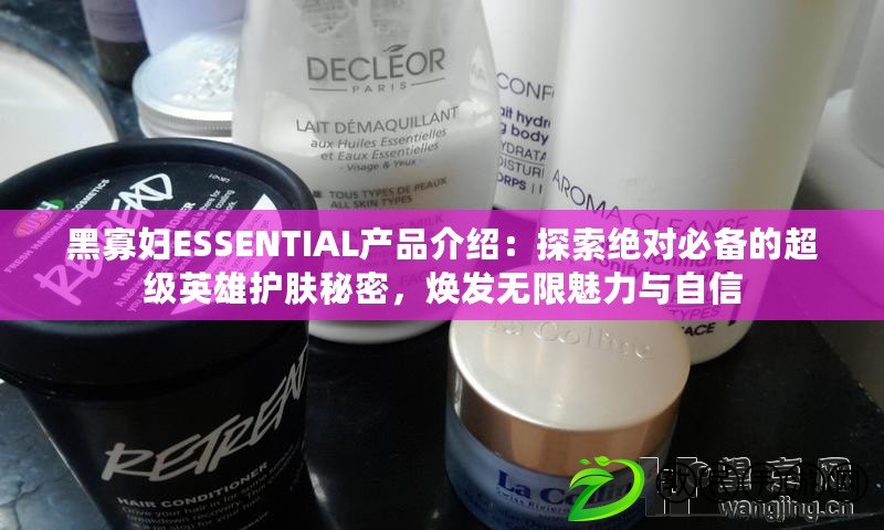 黑寡婦ESSENTIAL產(chǎn)品介紹：探索絕對必備的超級英雄護(hù)膚秘密，煥發(fā)無限魅力與自信