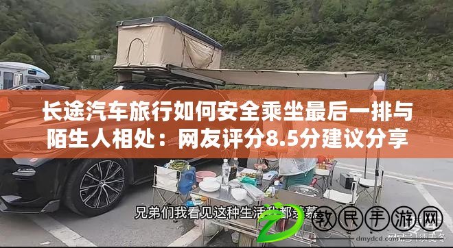 長途汽車旅行如何安全乘坐最后一排與陌生人相處：網(wǎng)友評(píng)分8.5分建議分享