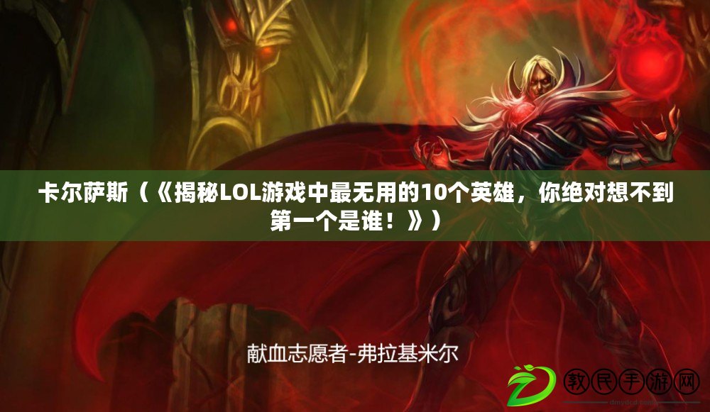 卡爾薩斯（《揭秘LOL游戲中最無用的10個英雄，你絕對想不到第一個是誰！》）