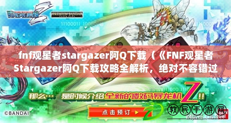 fnf觀星者stargazer阿Q下載（《FNF觀星者Stargazer阿Q下載攻略全解析，絕對(duì)不容錯(cuò)過(guò)！》）