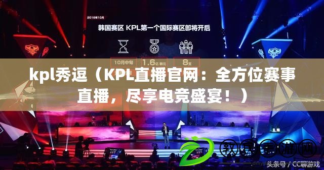 kpl秀逗（KPL直播官網(wǎng)：全方位賽事直播，盡享電競盛宴?。? title=