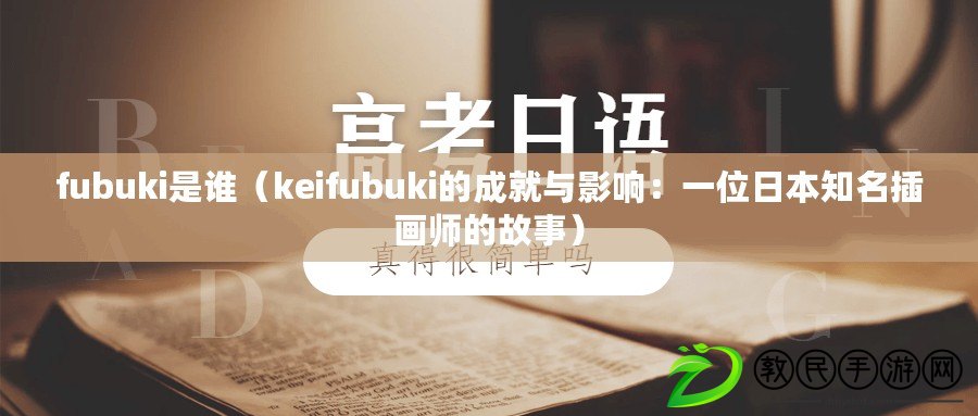 fubuki是誰（keifubuki的成就與影響：一位日本知名插畫師的故事）