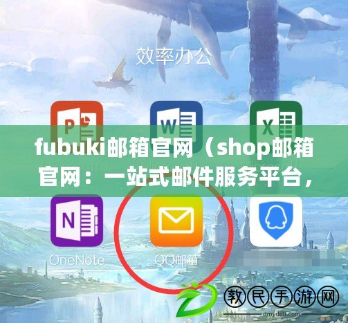 fubuki郵箱官網(wǎng)（shop郵箱官網(wǎng)：一站式郵件服務(wù)平臺，暢享高效溝通與便捷管理）