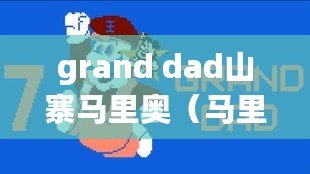 grand dad山寨馬里奧（馬里奧曼祖基奇：傳奇足球巨星的輝煌征程）