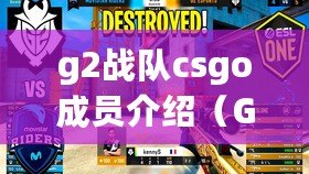 g2戰(zhàn)隊csgo成員介紹（G2戰(zhàn)隊CSGO：奪冠之路，傳奇再續(xù)）