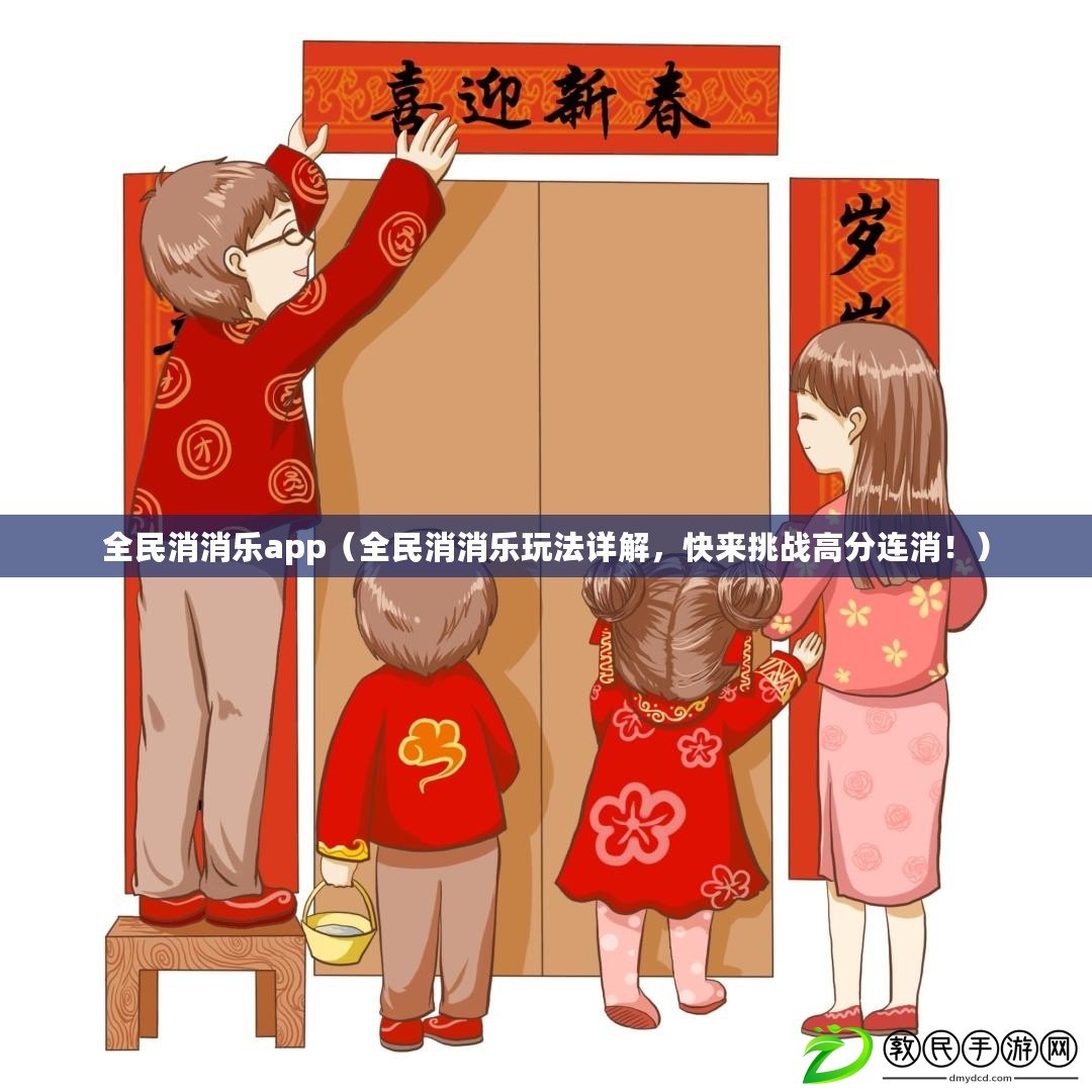 全民消消樂app（全民消消樂玩法詳解，快來挑戰(zhàn)高分連消！）