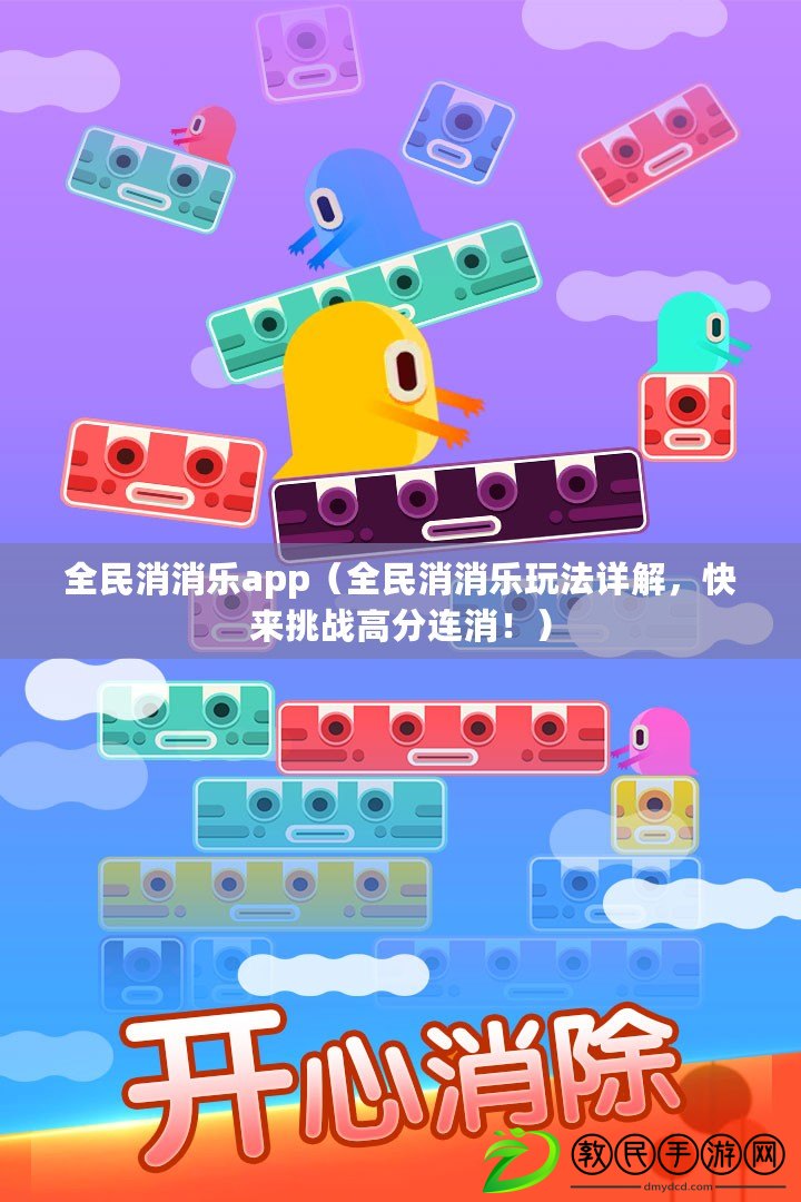 全民消消樂app（全民消消樂玩法詳解，快來挑戰(zhàn)高分連消！）