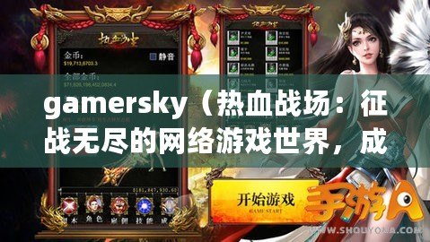 gamersky（熱血戰(zhàn)場：征戰(zhàn)無盡的網(wǎng)絡游戲世界，成就你的榮耀！）