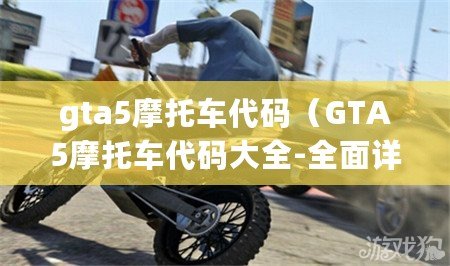 gta5摩托車代碼（GTA5摩托車代碼大全-全面詳解與使用指南）