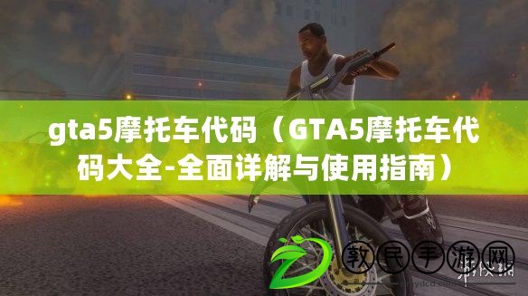 gta5摩托車代碼（GTA5摩托車代碼大全-全面詳解與使用指南）