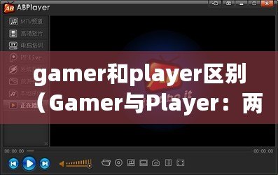 gamer和player區(qū)別（Gamer與Player：兩者的區(qū)別是什么？）