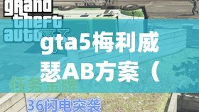 gta5梅利威瑟AB方案（梅利威瑟ab計(jì)劃：突襲與反擊，戰(zhàn)術(shù)精準(zhǔn)引爆拳壇震撼?。? title=