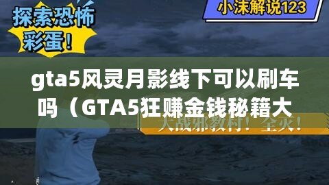 gta5風(fēng)靈月影線下可以刷車嗎（GTA5狂賺金錢秘籍大揭秘?。? title=