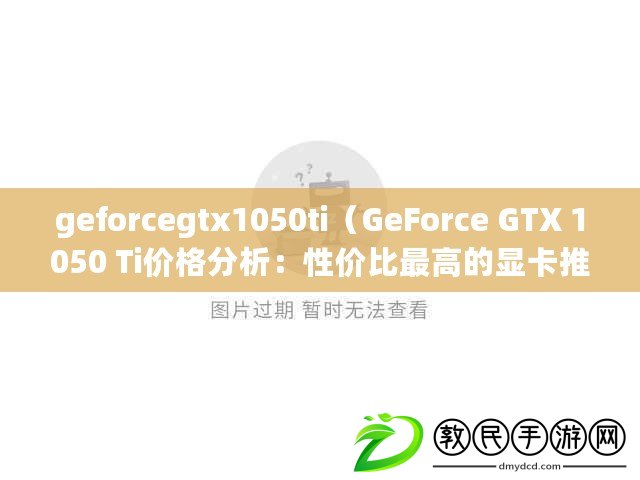 geforcegtx1050ti（GeForce GTX 1050 Ti價(jià)格分析：性價(jià)比最高的顯卡推薦）