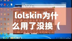 lolskin為什么用了沒換（Lolskin無法更換膚，解決方法大揭秘?。? title=