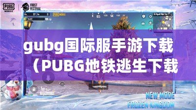 gubg國際服手游下載（PUBG地鐵逃生下載攻略大全）