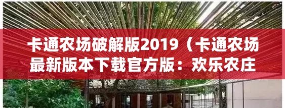 卡通農(nóng)場破解版2019（卡通農(nóng)場最新版本下載官方版：歡樂農(nóng)莊全新更新，立即體驗精彩農(nóng)場生活?。? title=